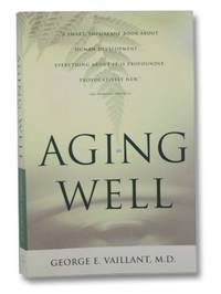 Aging Well: Surprising Guideposts to a Happier Life from the Landmark Harvard Study of Adult Development by Vaillant, George E - 2003