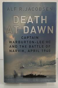 Death at Dawn: Captain Warburton-Lee VC and the Battle of Narvik, April 1940