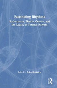 Fascinating Rhythms: Shakespeare, Theory,  Culture, and the Legacy of Terence Hawkes