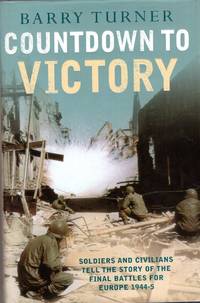 Countdown to Victory - soldiers and civilians tell the story of the final battles for Europe, 1944-5