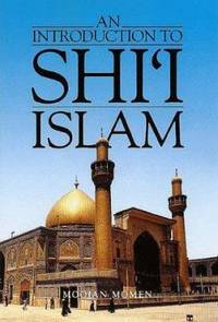 An Introduction to Shi'I Islam : The History and Doctrines of Twelver Shi'Ism