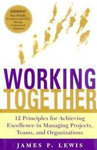 Working Together : 12 Principles for Achieving Excellence in Managing Projects, Teams and...