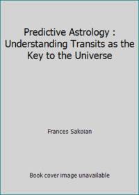 Predictive Astrology : Understanding Transits as the Key to the Universe