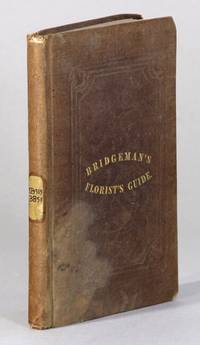 cover of The florist's guide; containing practical directions for the cultivation of annual, biennial, and perennial flowering plants ... with a monthly calendar, containing instructions for the management of greenhouse plants throughout the year