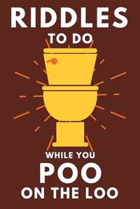 Riddles To Do While You Poo On The Loo: Funny Bathroom Reader For Adults & Teens (Alex Smart's Bathroom Readers)
