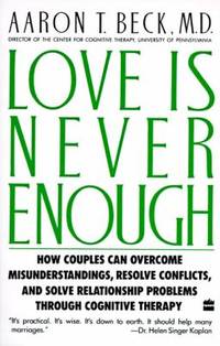 Love Is Never Enough : How Couples Can Overcome Misunderstandings, Resolve Conflicts, and Solve