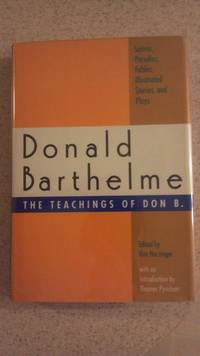 The Teachings of Don B.: Satires, Parodies, Fables, Illustrated Stories, and Plays (Signed) by Donald Barthelme - 1992