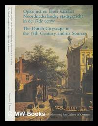 Opkomst en bloei van het Noordnederlandse stadsgezicht in de 17de eeuw = The Dutch cityscape in the 17th century and its sources / Amsterdams Historisch Museum, Art Gallery of Ontario