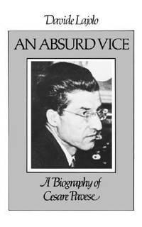 An Absurd Vice : A Biography of Cesare Pavese