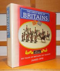 The Great Book of Britains. 100 Years of Britains Toy Soldiers [ Inscribed Copy ]