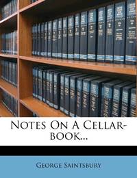 Notes On A Cellar-book... by Saintsbury, George