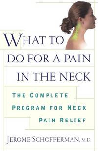 What to do for a Pain in the Neck: The Complete Program for Neck Pain Relief