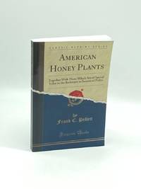 American Honey Plants Together with Those Which Are of Special Value to  the Beekeeper As Sources...