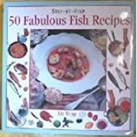 Step-By-Step 50 Fabulous Fish Recipes