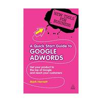 A Quick Start Guide to Google Adwords: How to Get Your Product to the Top of Google and Reach...