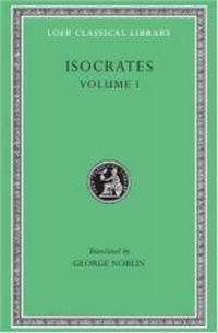 Isocrates, Volume I: To Demonicus. To Nicocles. Nicocles or the Cyprians. Panegyricus. To...