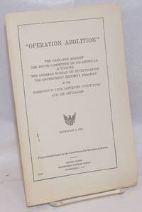 'Operation Abolition': the campaign against the House Committee on Un-American Activities, the Federal Bureau of Investigation, the Government Security Program by the Emergency Civil Liberties Committee and its affiliates