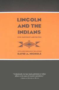 Lincoln and the Indians : Civil War Policy and Politics by David A. Nichols - 2012