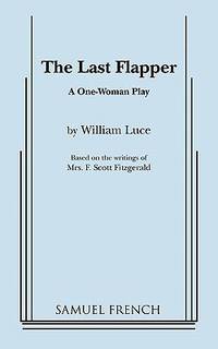 The Last Flapper : A One-Woman Play Based on the Writings of Mrs. F. Scott Fitzgerald