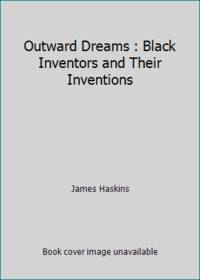 Outward Dreams : Black Inventors and Their Inventions by James Haskins - 1991