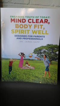 Engaging Youth of Today: Mind Clear, Body Fit, Spirit Well: Designed for Parents and Professionals by Sapp - 2019