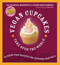 Vegan Cupcakes Take over the World : 75 Dairy-Free Recipes for Cupcakes That Rule