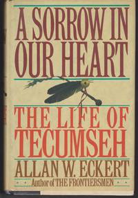 A Sorrow in our Heart. The Life of Tecumseh by Eckhert, Allan W - 1992