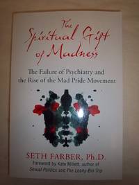 The Spiritual Gift of Madness: The Failure of Psychiatry and the Rise of the Mad Pride Movement by Farber, Seth - 2012