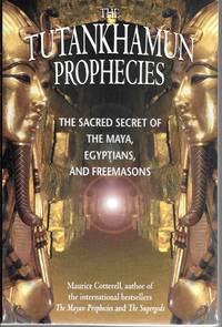 The Tutankhamun Prophecies: The Sacred Secret of the Maya, Egyptians, and Freemasons