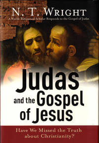 Judas And the Gospel of Jesus: Have We Missed the Truth About Christianity