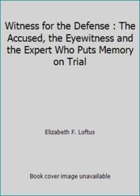 Witness for the Defense : The Accused, the Eyewitness and the Expert Who Puts Memory on Trial