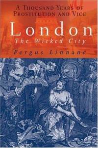 London - The Wicked City : A Thousand Years of Prostitution and Vice by Fergus Linnane - 2007