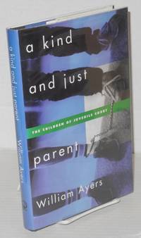 A kind and just parent: the children of juvenile court by Ayers, William - 1997