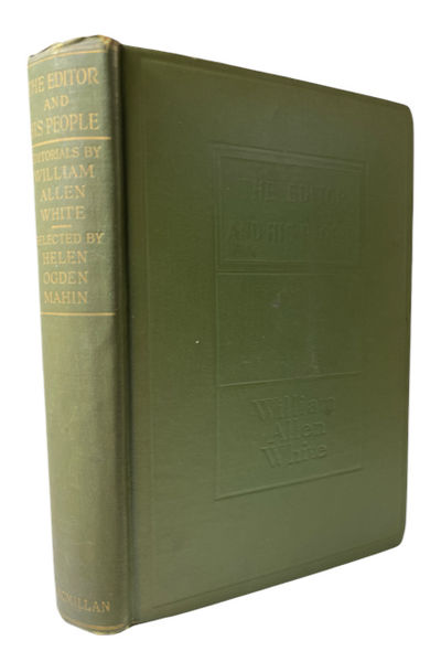 The Editor and His People: Editorials by William Allen White Selected from the Emporia Gazette by Helen Ogden Mahin