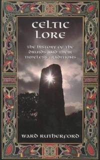Celtic Lore : The History of the Druids and Their Timeless Traditions