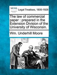 The Law of Commercial Paper: Prepared in the Extension Division of the University of Wisconsin.