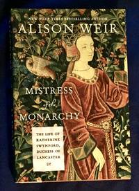 MISTRESS OF THE MONARCHY; The Life of Katherine Swynford, Duchess of Lancaster / Alison Weir