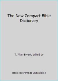 The New Compact Bible Dictionary by T. Alton Bryant, edited by - 1967