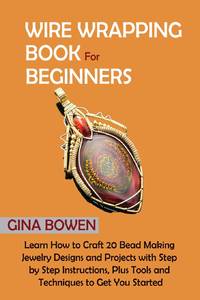 Wire Wrapping Book for Beginners: Learn How to Craft 20 Bead Making Jewelry Designs and Projects...