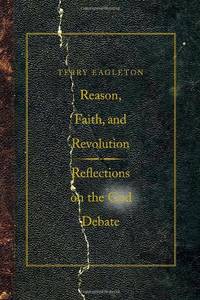 Reason, Faith, and Revolution: Reflections on the God Debate (Terry Lectures) (The Terry Lectures) by Terry Eagleton