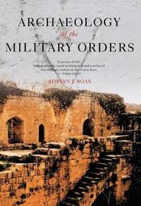 Archaeology of the Military Orders: A Survey of the Urban Centres, Rural Settlements and Castles...