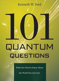 101 Quantum Questions : What You Need to Know about the World You Can't See