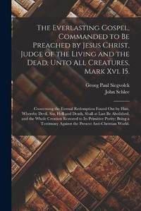 The Everlasting Gospel, Commanded to Be Preached by Jesus Christ, Judge of the Living and the...