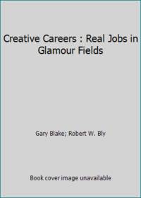 Creative Careers : Real Jobs in Glamour Fields by Gary Blake; Robert W. Bly - 1985