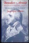 Benedict Arnold : Revolutionary Hero - An American Warrior Reconsidered