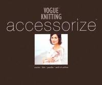 Vogue Knitting Accessorize : Scarves, Hats, Ponchos, Socks and Mittens