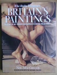 The Daily Telegraph Britain&#039;s Paintings: The Story of Art Through Masterpieces in British Collections. by MacGregor, Neil - 2003