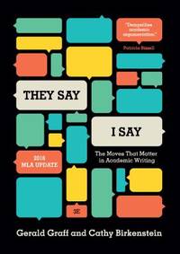 They Say / I Say : The Moves That Matter in Academic Writing, with 2016 MLA Update