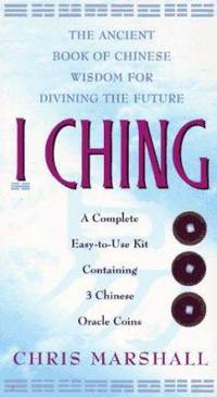 I Ching : The Ancient Book of Chinese Wisdom for Divining the Future