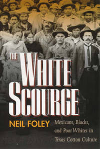 The White Scourge: Mexicans Blacks and Poor Whites in Texas Cotton Culture